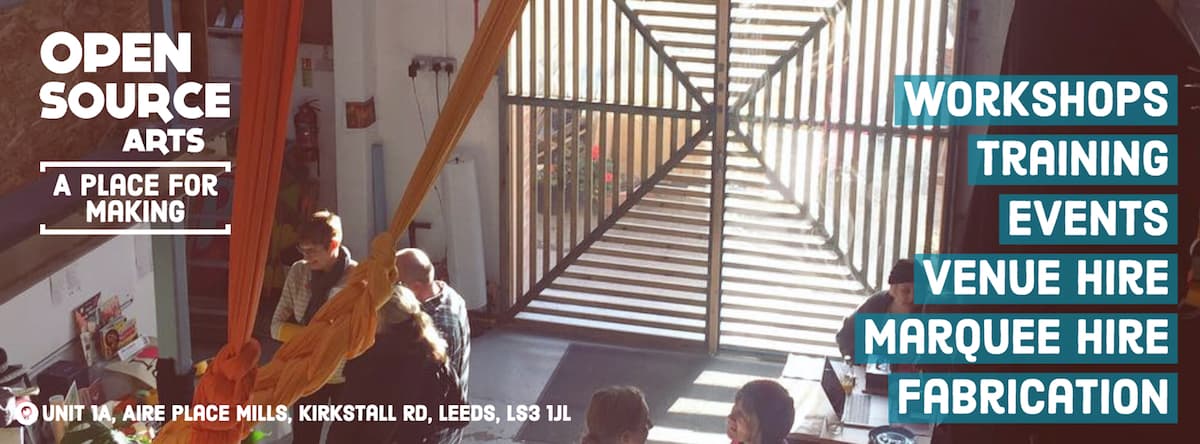 Open Source Arts — A Place for Making. Workshops, Training, Events, Venue Hire, Marquee Hire, Fabrication. Unit 1A, Aire Place Mills, Kirkstall Rd, Leeds, LS3 1JL.