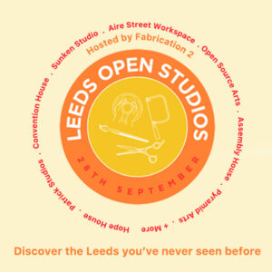 A graphic for Leeds Studios Open Day. Date 28th September at 11 am to 4 pm. Hosted by Fabrication 2. Including studios, Open Source Arts, Pyramid Arts, Assembly House, Hope House and more. Tagline: Discover the Leeds you've never seen before